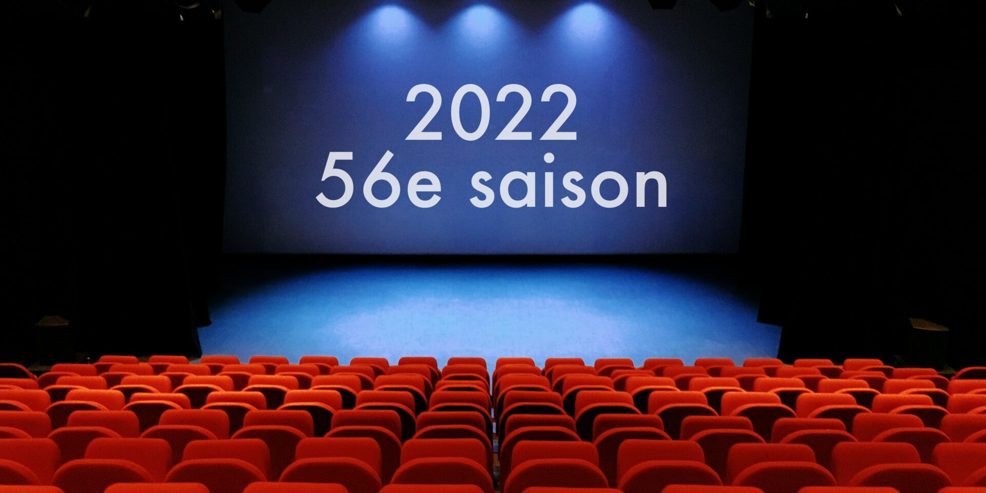 2022 – 56e saison 2022 – 56e saison